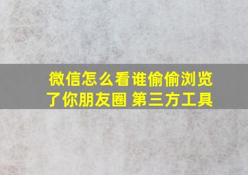 微信怎么看谁偷偷浏览了你朋友圈 第三方工具